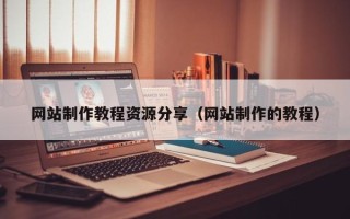 舟山网站制作教程资源分享（网站制作的教程）