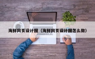 舟山海鲜网页设计图（海鲜网页设计图怎么做）