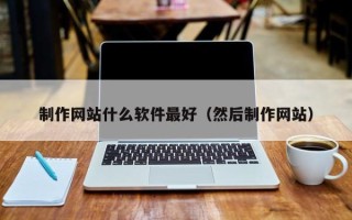 舟山制作网站什么软件最好（然后制作网站）