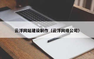 舟山云浮网站建设制作（云浮网络公司）